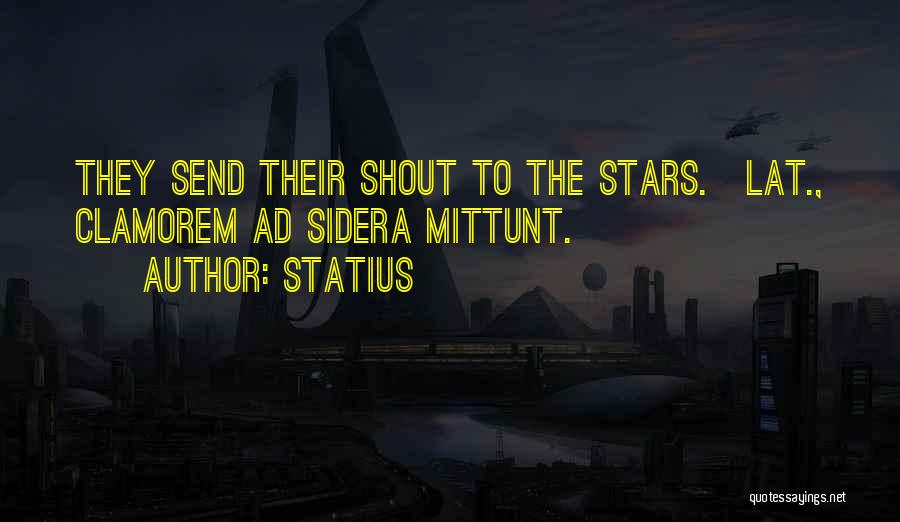 Statius Quotes: They Send Their Shout To The Stars.[lat., Clamorem Ad Sidera Mittunt.]