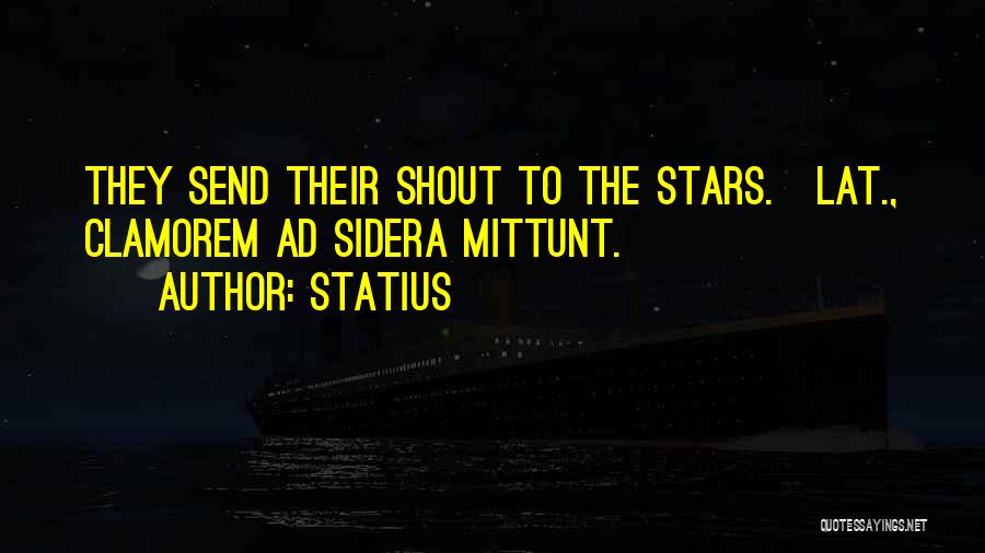 Statius Quotes: They Send Their Shout To The Stars.[lat., Clamorem Ad Sidera Mittunt.]