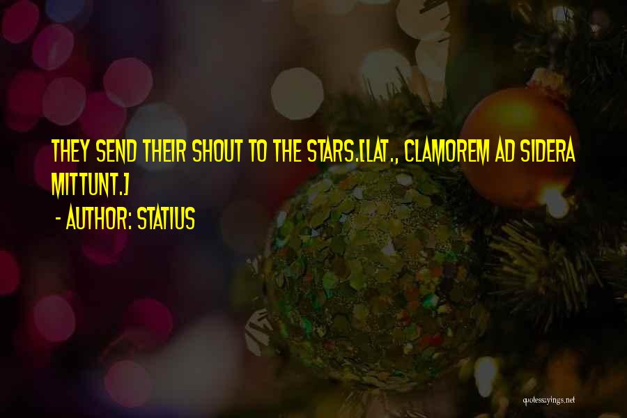 Statius Quotes: They Send Their Shout To The Stars.[lat., Clamorem Ad Sidera Mittunt.]