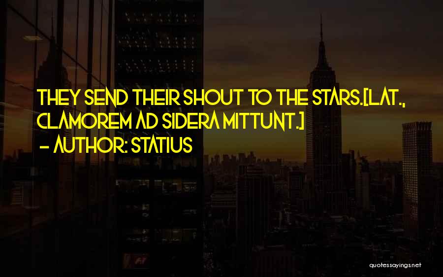 Statius Quotes: They Send Their Shout To The Stars.[lat., Clamorem Ad Sidera Mittunt.]