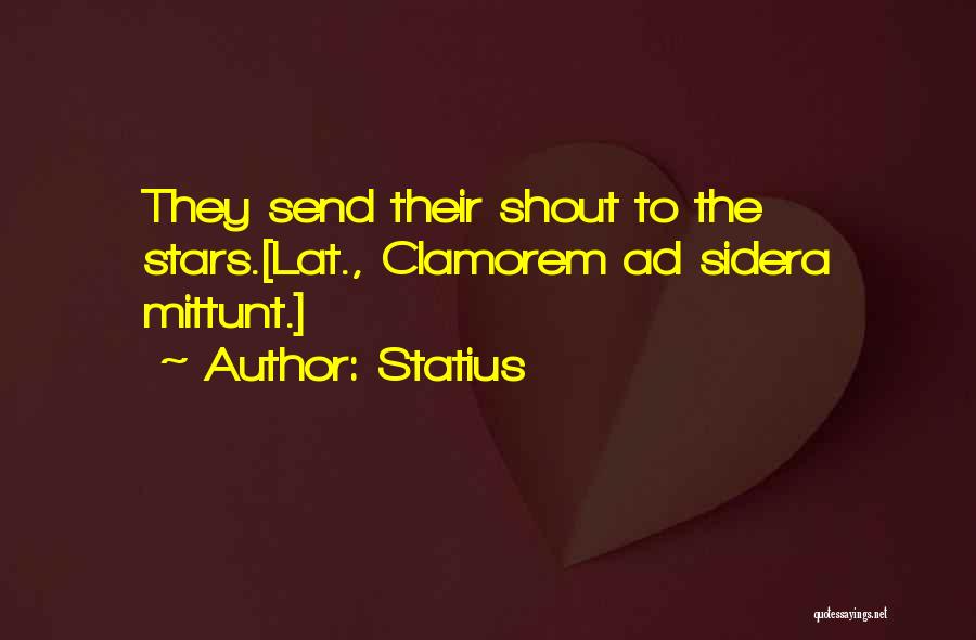 Statius Quotes: They Send Their Shout To The Stars.[lat., Clamorem Ad Sidera Mittunt.]