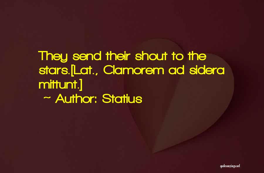 Statius Quotes: They Send Their Shout To The Stars.[lat., Clamorem Ad Sidera Mittunt.]