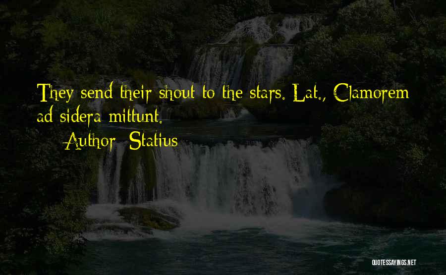 Statius Quotes: They Send Their Shout To The Stars.[lat., Clamorem Ad Sidera Mittunt.]