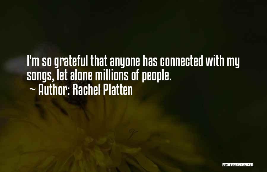 Rachel Platten Quotes: I'm So Grateful That Anyone Has Connected With My Songs, Let Alone Millions Of People.