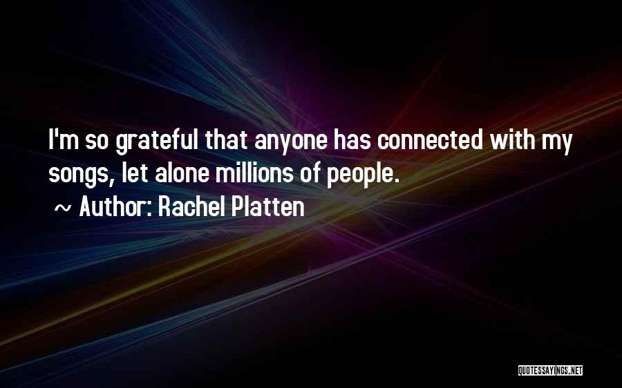 Rachel Platten Quotes: I'm So Grateful That Anyone Has Connected With My Songs, Let Alone Millions Of People.