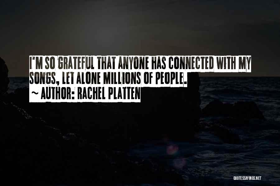 Rachel Platten Quotes: I'm So Grateful That Anyone Has Connected With My Songs, Let Alone Millions Of People.