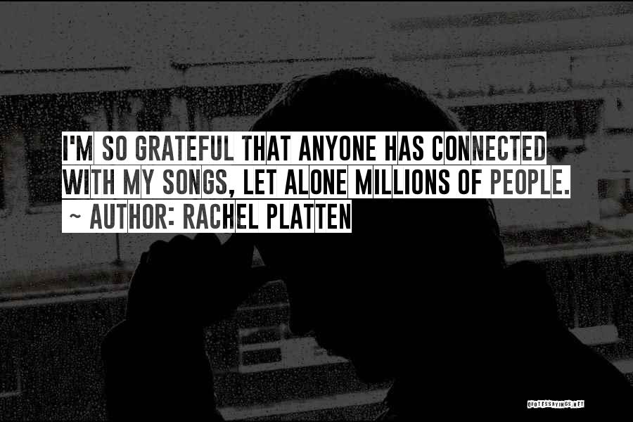 Rachel Platten Quotes: I'm So Grateful That Anyone Has Connected With My Songs, Let Alone Millions Of People.