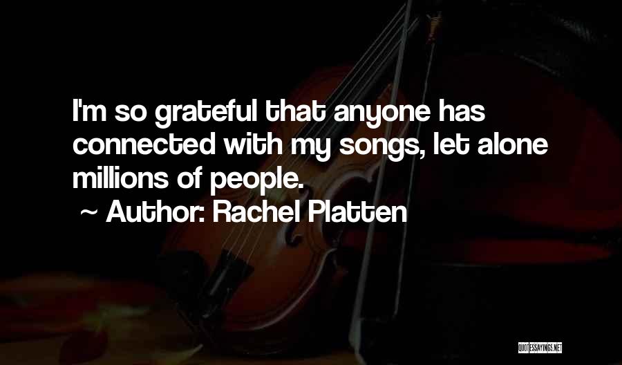 Rachel Platten Quotes: I'm So Grateful That Anyone Has Connected With My Songs, Let Alone Millions Of People.