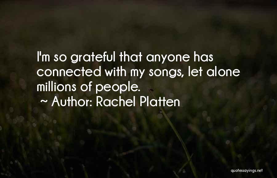 Rachel Platten Quotes: I'm So Grateful That Anyone Has Connected With My Songs, Let Alone Millions Of People.