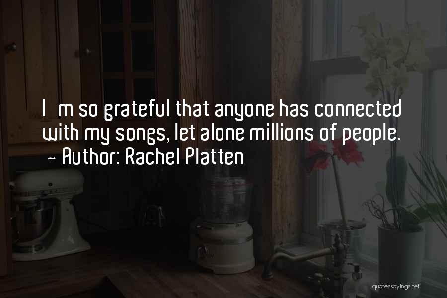 Rachel Platten Quotes: I'm So Grateful That Anyone Has Connected With My Songs, Let Alone Millions Of People.
