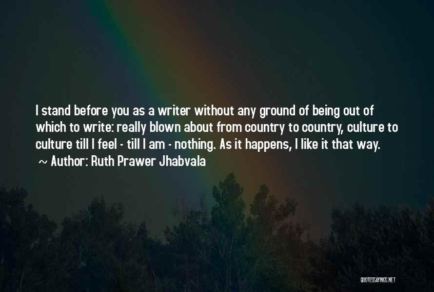 Ruth Prawer Jhabvala Quotes: I Stand Before You As A Writer Without Any Ground Of Being Out Of Which To Write: Really Blown About