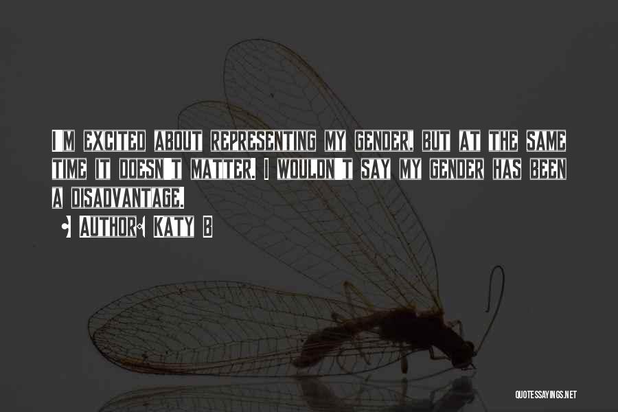 Katy B Quotes: I'm Excited About Representing My Gender, But At The Same Time It Doesn't Matter. I Wouldn't Say My Gender Has