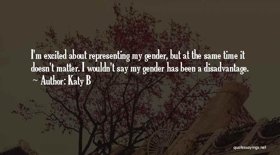 Katy B Quotes: I'm Excited About Representing My Gender, But At The Same Time It Doesn't Matter. I Wouldn't Say My Gender Has