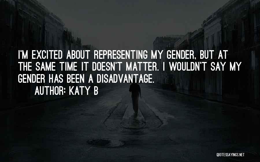 Katy B Quotes: I'm Excited About Representing My Gender, But At The Same Time It Doesn't Matter. I Wouldn't Say My Gender Has