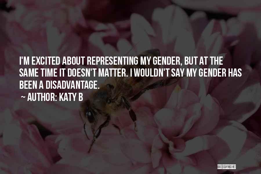 Katy B Quotes: I'm Excited About Representing My Gender, But At The Same Time It Doesn't Matter. I Wouldn't Say My Gender Has