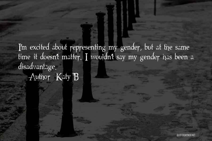 Katy B Quotes: I'm Excited About Representing My Gender, But At The Same Time It Doesn't Matter. I Wouldn't Say My Gender Has