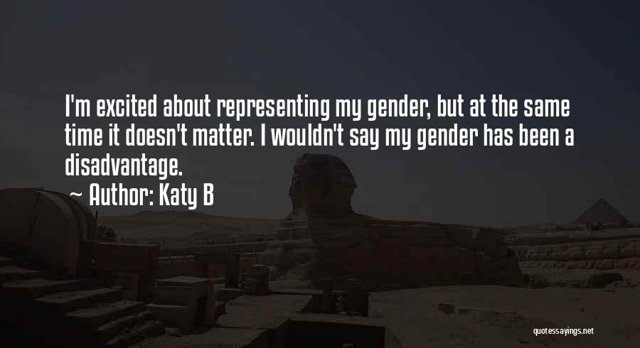 Katy B Quotes: I'm Excited About Representing My Gender, But At The Same Time It Doesn't Matter. I Wouldn't Say My Gender Has