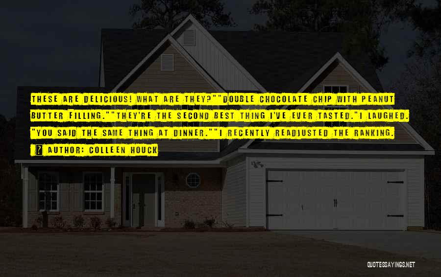 Colleen Houck Quotes: These Are Delicious! What Are They?double Chocolate Chip With Peanut Butter Filling.they're The Second Best Thing I've Ever Tasted.i Laughed.