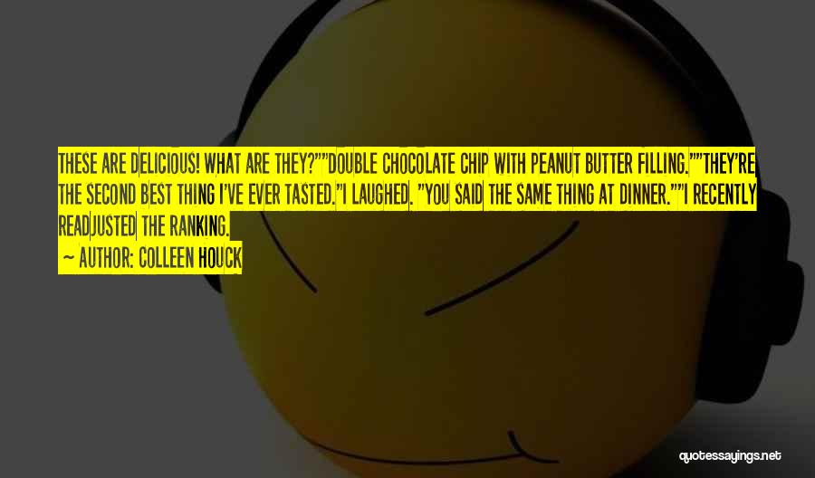 Colleen Houck Quotes: These Are Delicious! What Are They?double Chocolate Chip With Peanut Butter Filling.they're The Second Best Thing I've Ever Tasted.i Laughed.