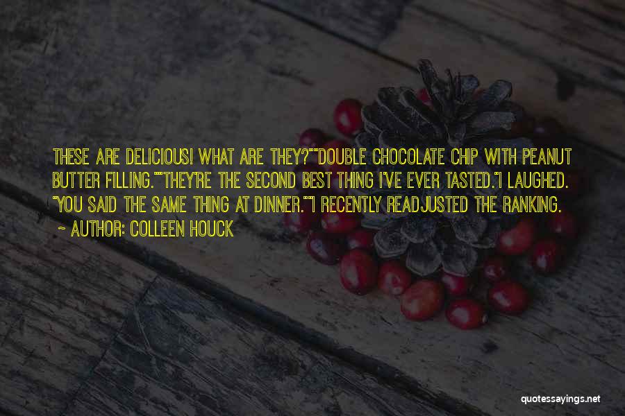 Colleen Houck Quotes: These Are Delicious! What Are They?double Chocolate Chip With Peanut Butter Filling.they're The Second Best Thing I've Ever Tasted.i Laughed.
