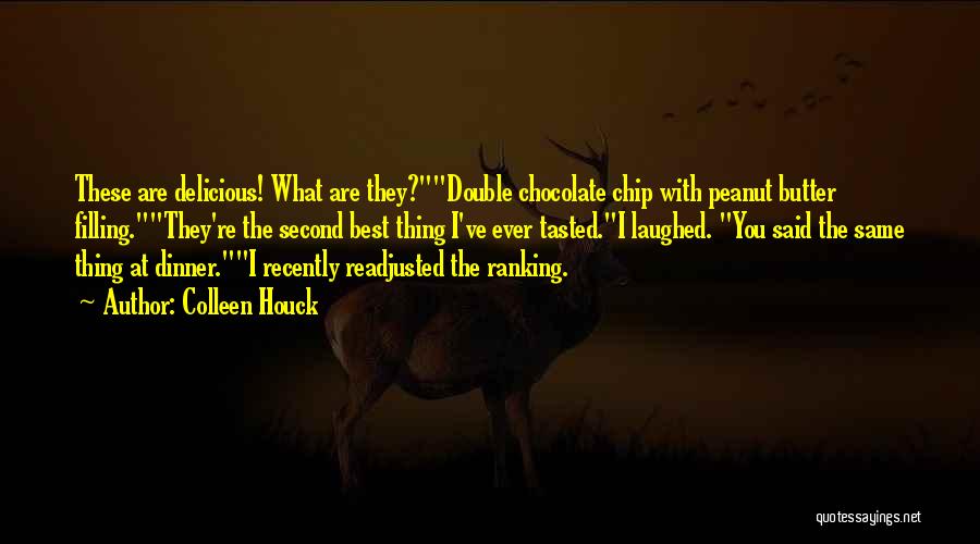 Colleen Houck Quotes: These Are Delicious! What Are They?double Chocolate Chip With Peanut Butter Filling.they're The Second Best Thing I've Ever Tasted.i Laughed.