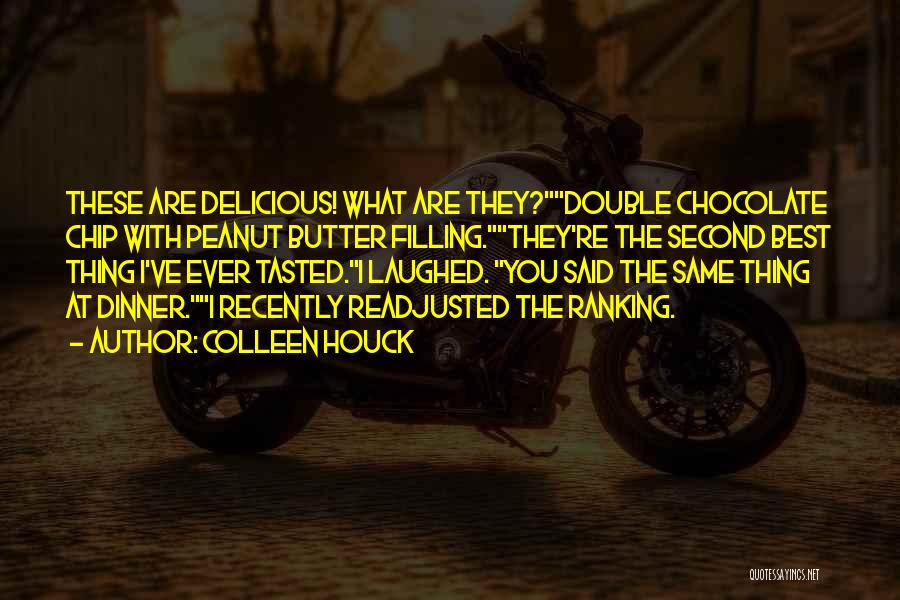 Colleen Houck Quotes: These Are Delicious! What Are They?double Chocolate Chip With Peanut Butter Filling.they're The Second Best Thing I've Ever Tasted.i Laughed.