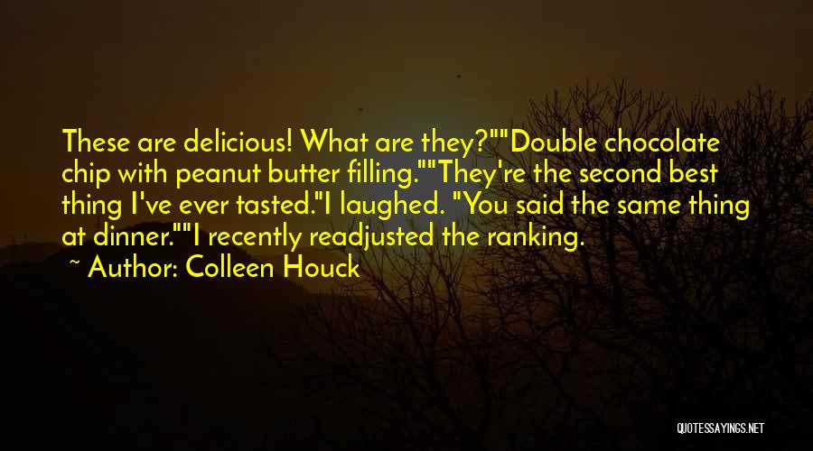 Colleen Houck Quotes: These Are Delicious! What Are They?double Chocolate Chip With Peanut Butter Filling.they're The Second Best Thing I've Ever Tasted.i Laughed.