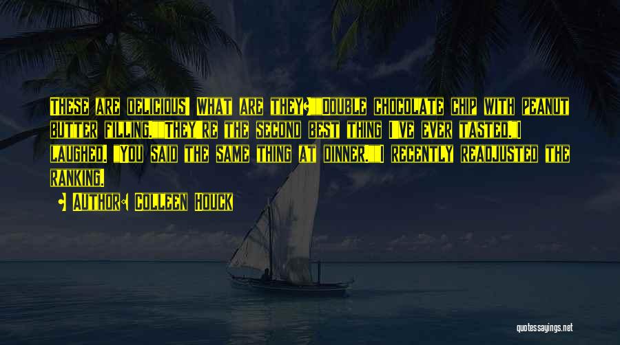 Colleen Houck Quotes: These Are Delicious! What Are They?double Chocolate Chip With Peanut Butter Filling.they're The Second Best Thing I've Ever Tasted.i Laughed.