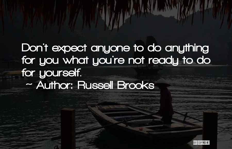 Russell Brooks Quotes: Don't Expect Anyone To Do Anything For You What You're Not Ready To Do For Yourself.