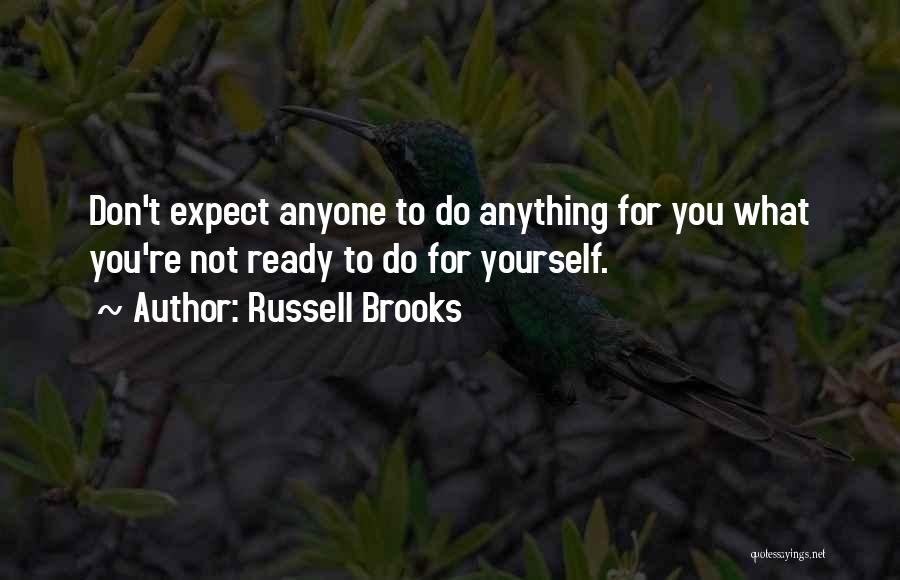 Russell Brooks Quotes: Don't Expect Anyone To Do Anything For You What You're Not Ready To Do For Yourself.