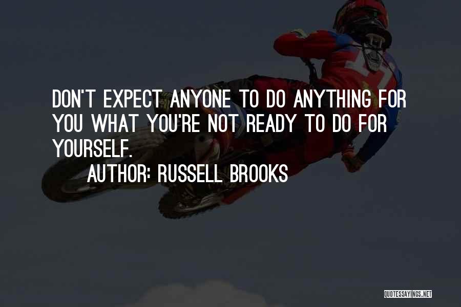 Russell Brooks Quotes: Don't Expect Anyone To Do Anything For You What You're Not Ready To Do For Yourself.