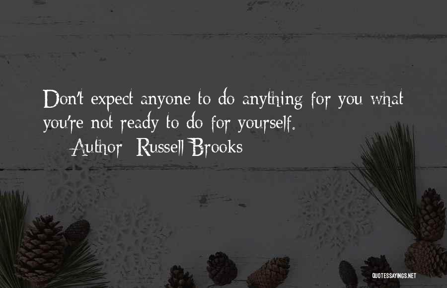 Russell Brooks Quotes: Don't Expect Anyone To Do Anything For You What You're Not Ready To Do For Yourself.