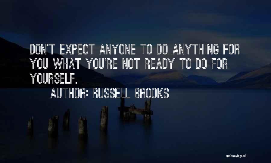 Russell Brooks Quotes: Don't Expect Anyone To Do Anything For You What You're Not Ready To Do For Yourself.