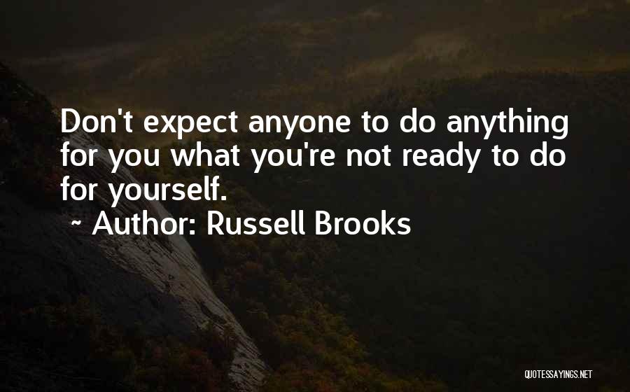 Russell Brooks Quotes: Don't Expect Anyone To Do Anything For You What You're Not Ready To Do For Yourself.