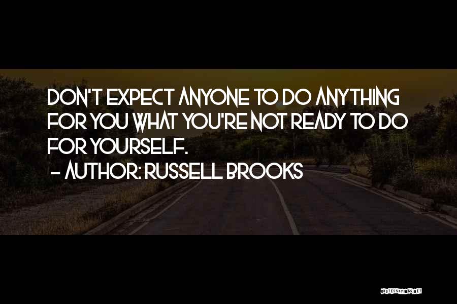 Russell Brooks Quotes: Don't Expect Anyone To Do Anything For You What You're Not Ready To Do For Yourself.