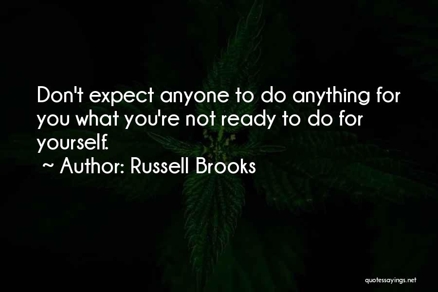 Russell Brooks Quotes: Don't Expect Anyone To Do Anything For You What You're Not Ready To Do For Yourself.