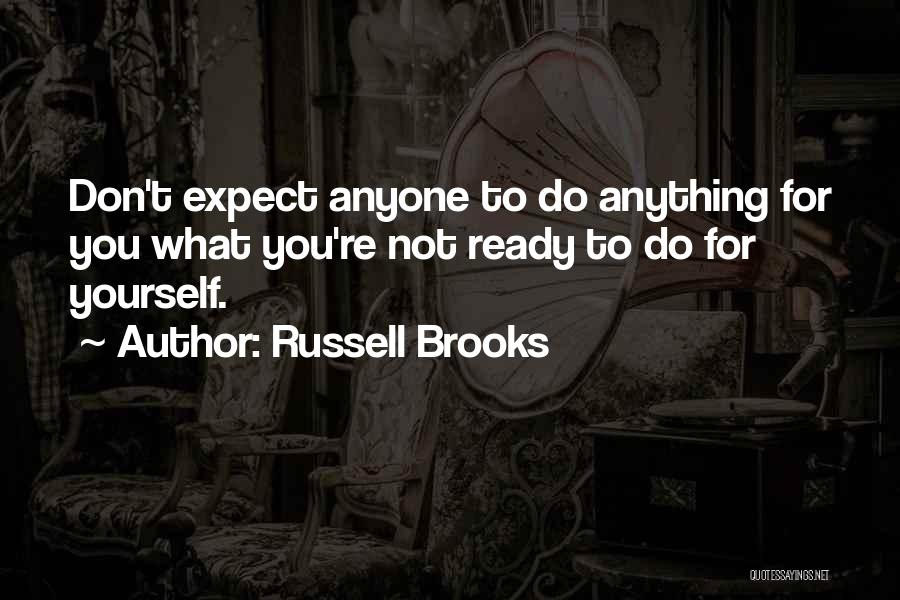 Russell Brooks Quotes: Don't Expect Anyone To Do Anything For You What You're Not Ready To Do For Yourself.