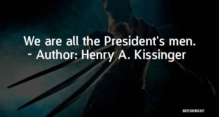 Henry A. Kissinger Quotes: We Are All The President's Men.