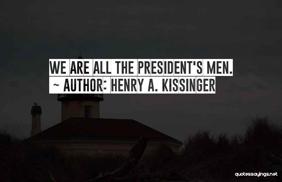 Henry A. Kissinger Quotes: We Are All The President's Men.