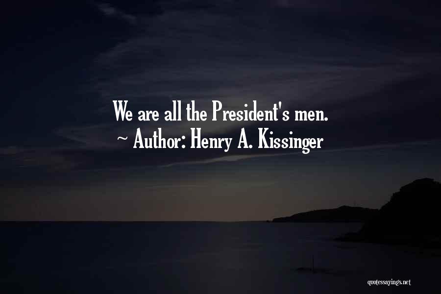 Henry A. Kissinger Quotes: We Are All The President's Men.
