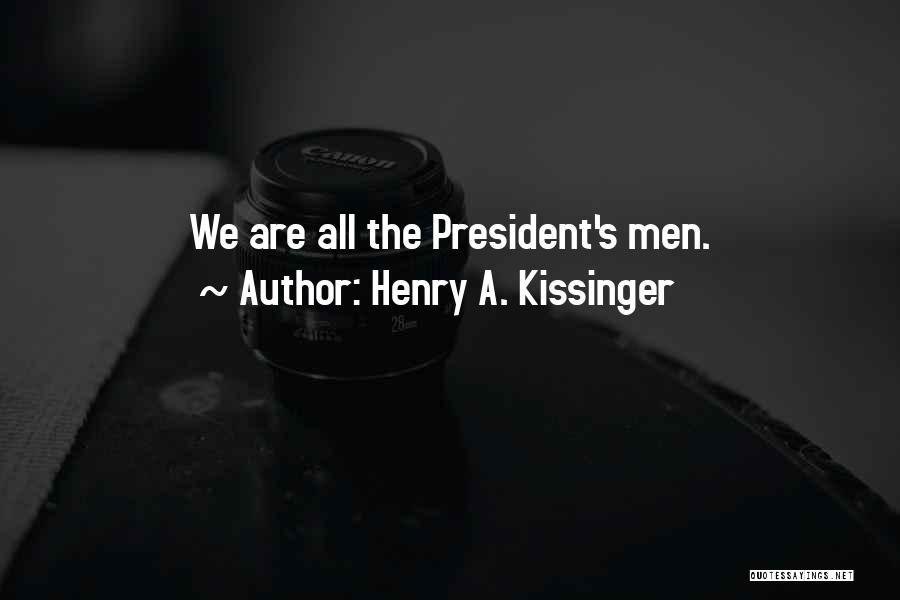 Henry A. Kissinger Quotes: We Are All The President's Men.