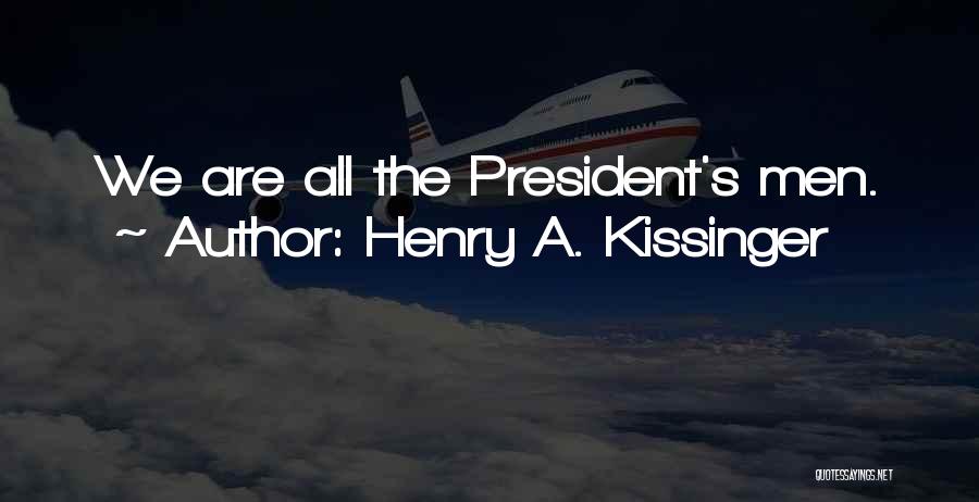 Henry A. Kissinger Quotes: We Are All The President's Men.