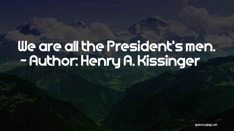 Henry A. Kissinger Quotes: We Are All The President's Men.