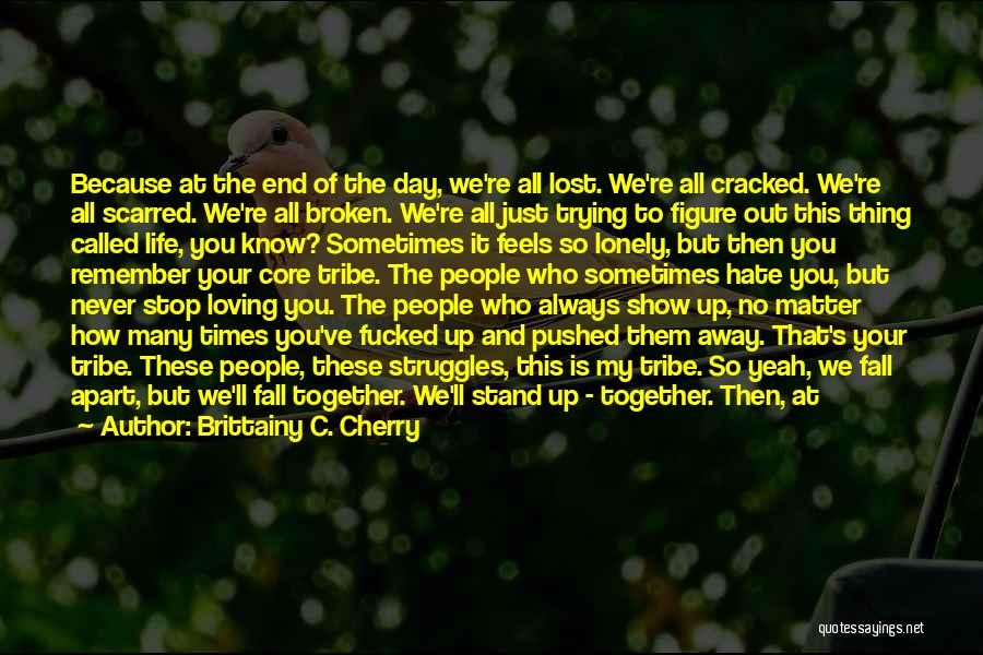 Brittainy C. Cherry Quotes: Because At The End Of The Day, We're All Lost. We're All Cracked. We're All Scarred. We're All Broken. We're