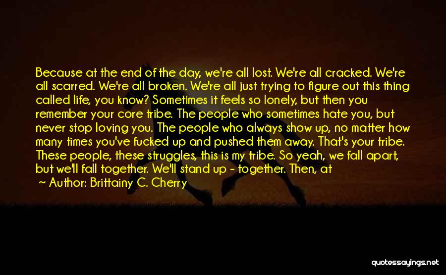 Brittainy C. Cherry Quotes: Because At The End Of The Day, We're All Lost. We're All Cracked. We're All Scarred. We're All Broken. We're