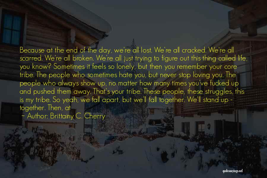 Brittainy C. Cherry Quotes: Because At The End Of The Day, We're All Lost. We're All Cracked. We're All Scarred. We're All Broken. We're