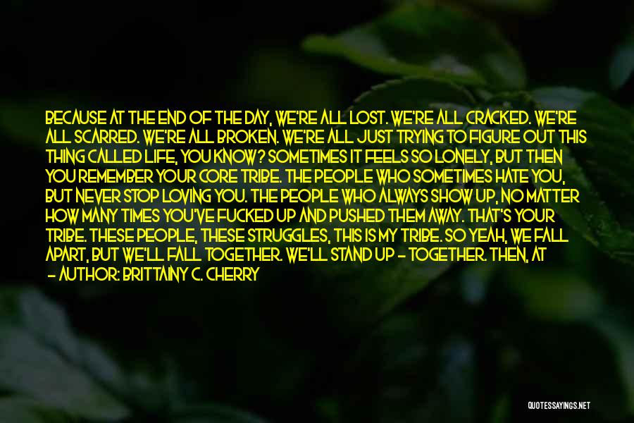 Brittainy C. Cherry Quotes: Because At The End Of The Day, We're All Lost. We're All Cracked. We're All Scarred. We're All Broken. We're