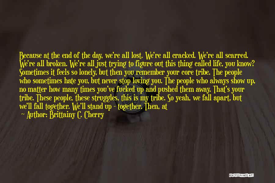 Brittainy C. Cherry Quotes: Because At The End Of The Day, We're All Lost. We're All Cracked. We're All Scarred. We're All Broken. We're