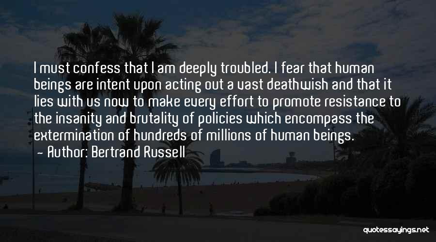 Bertrand Russell Quotes: I Must Confess That I Am Deeply Troubled. I Fear That Human Beings Are Intent Upon Acting Out A Vast