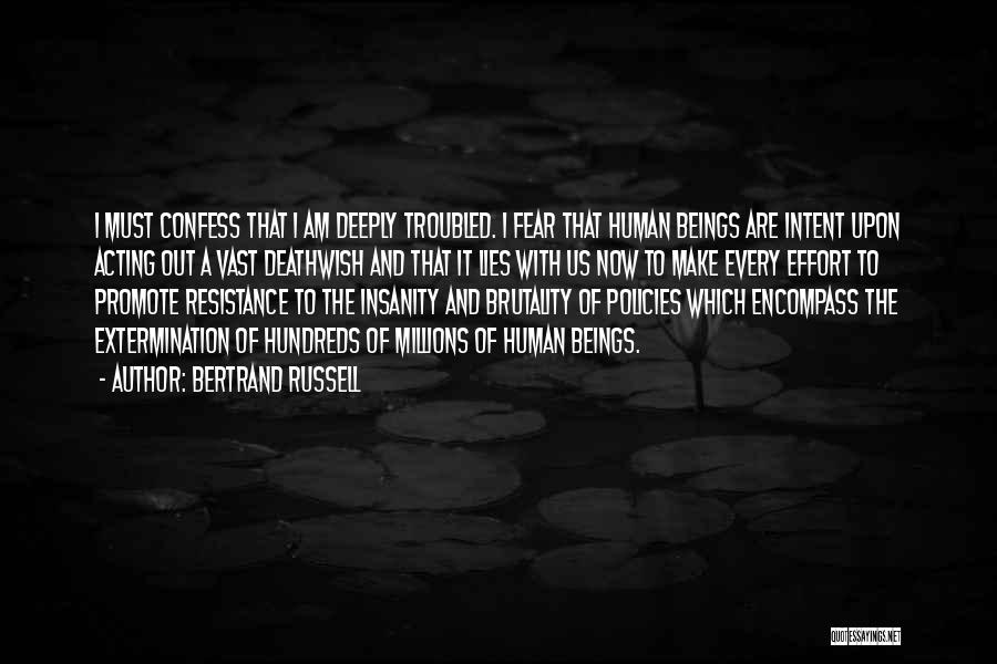 Bertrand Russell Quotes: I Must Confess That I Am Deeply Troubled. I Fear That Human Beings Are Intent Upon Acting Out A Vast